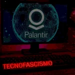 Cuidado con Palantir: el ascenso del tecnofascismo en la época actual